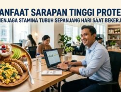 Manfaat Sarapan Tinggi Protein Untuk Menjaga Stamina Tubuh Sepanjang Hari Saat Bekerja